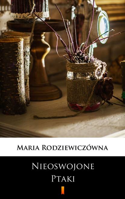 Maria Rodziewiczówna - Nieoswojone ptaki