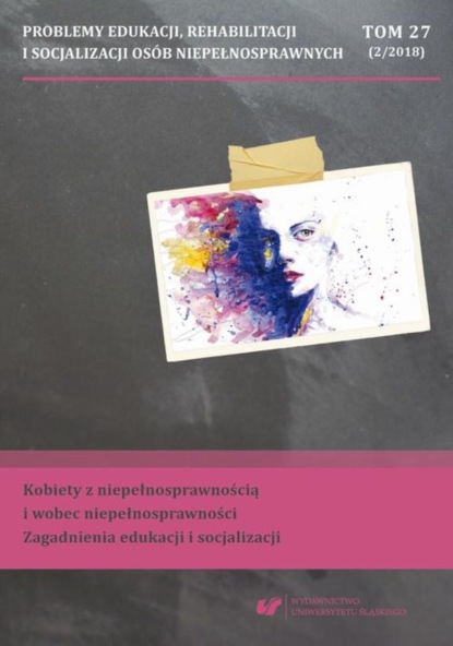 

„Problemy Edukacji, Rehabilitacji i Socjalizacji Osób Niepełnosprawnych”. T. 27, nr 2/2018: Kobiety z niepełnosprawnością i wobec niepełnosprawności. Zagadnienia edukacji i socjalizacji