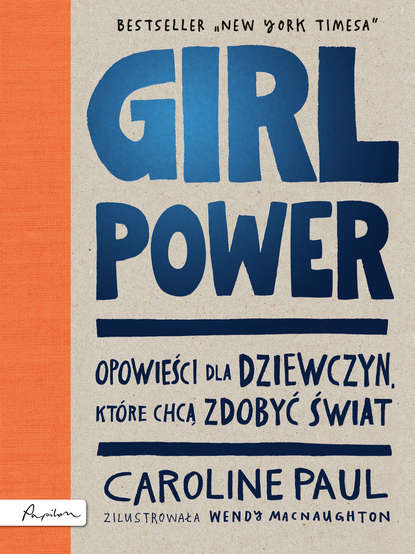 Caroline Paul - GIRL POWER. Opowieści dla dziewczyn, które chcą zdobyć świat