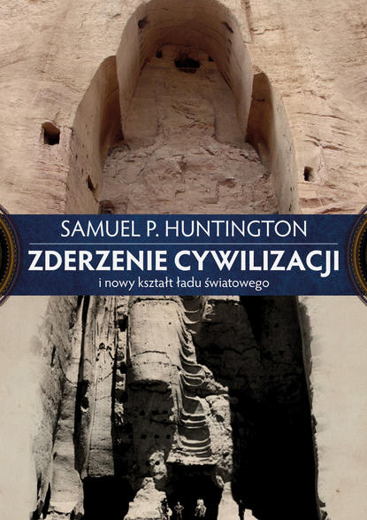 Samuel P.  Huntington - Zderzenie cywilizacji i nowy kształt ładu światowego