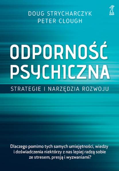 Peter Clough — Odporność psychiczna. Strategie i narzędzia rozwoju