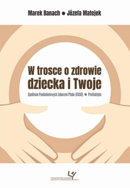 Marek Banach - W trosce o zdrowie dziecka i Twoje. Spektrum Poalkoholowych Zaburzeń Płodu (FASD) – Profilaktyka