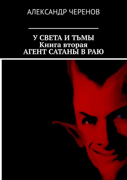 Александр Черенов — У Света и Тьмы. Книга вторая. Агент Сатаны в Раю