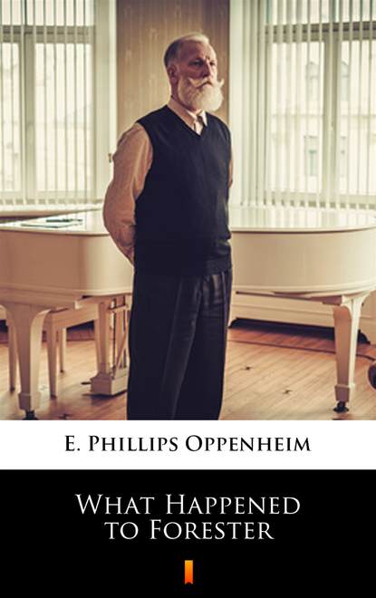 E. Phillips Oppenheim - What Happened to Forester