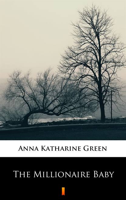 Anna Katharine Green — The Millionaire Baby