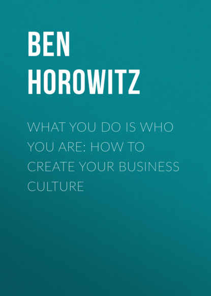 What You Do Is Who You Are: How to Create Your Business Culture - Бен Хоровиц