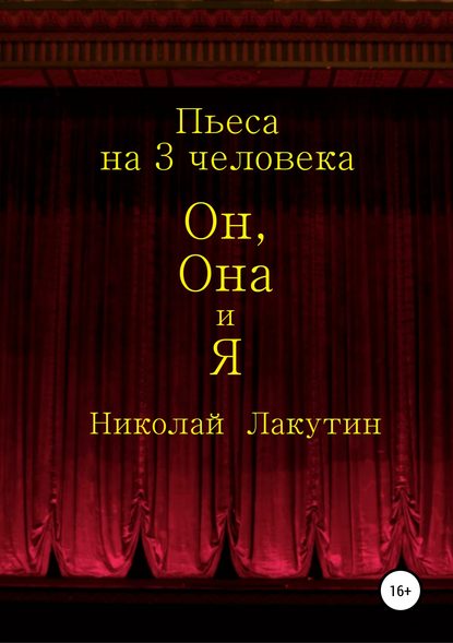 Он, Она и Я. Пьеса на 3 человека (Николай Владимирович Лакутин). 2019г. 