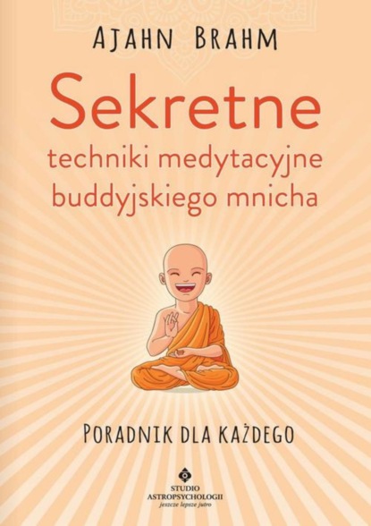 Ajahn Brahm - Sekretne techniki medytacyjne buddyjskiego mnicha. Poradnik dla każdego