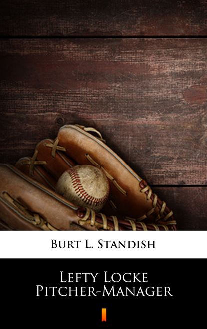 Burt L. Standish — Lefty Locke Pitcher-Manager