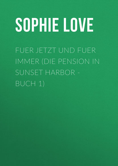 

Fuer Jetzt und Fuer Immer (Die Pension in Sunset Harbor - Buch 1)