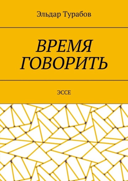 Эльдар Турабов - Время говорить. Эссе