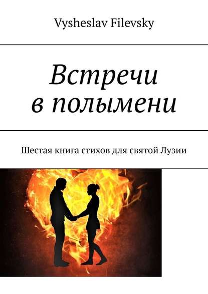 Vysheslav Filevsky - Встречи в полымени. Шестая книга стихов для святой Лузии