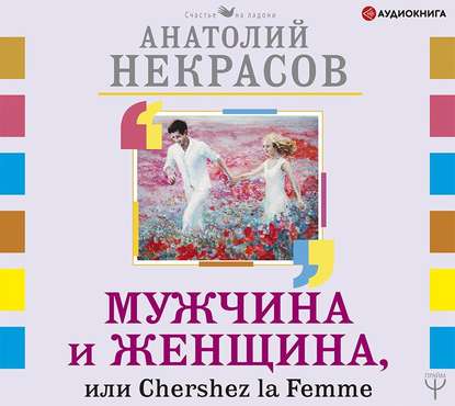 Анатолий Александрович Некрасов - Мужчина и Женщина, или Cherchez La Femme