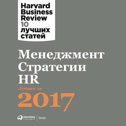 Harvard Business Review (HBR) - Менеджмент. Стратегии. HR: Лучшее за 2017 год