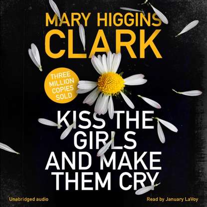 Mary Higgins Clark - Kiss the Girls and Make Them Cry