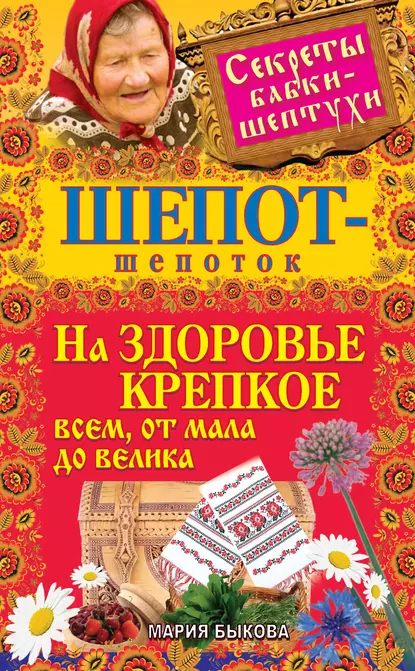 Обложка книги Шепот-шепоток на здоровье крепкое всем, от мала до велика, Мария Быкова