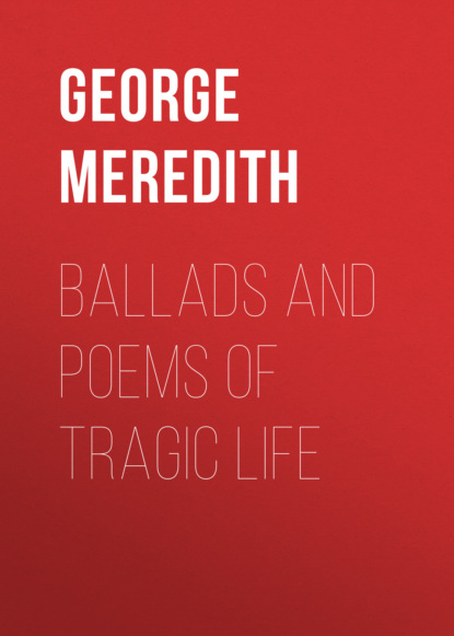 George Meredith - Ballads and Poems of Tragic Life