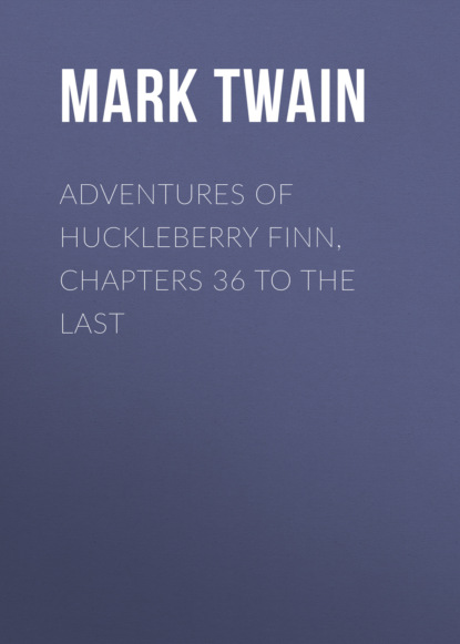 Mark Twain - Adventures of Huckleberry Finn, Chapters 36 to the Last