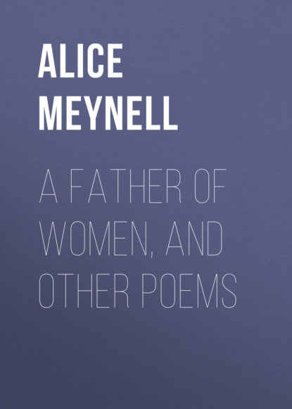 Alice Meynell - A Father of Women, and Other Poems