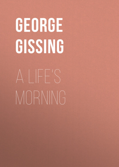 George Gissing - A Life's Morning