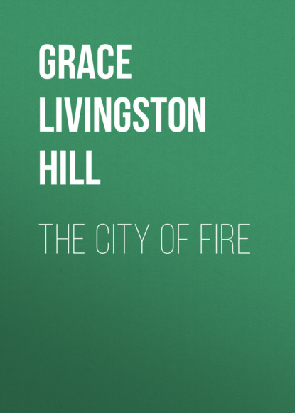 Grace Livingston Hill - The City of Fire