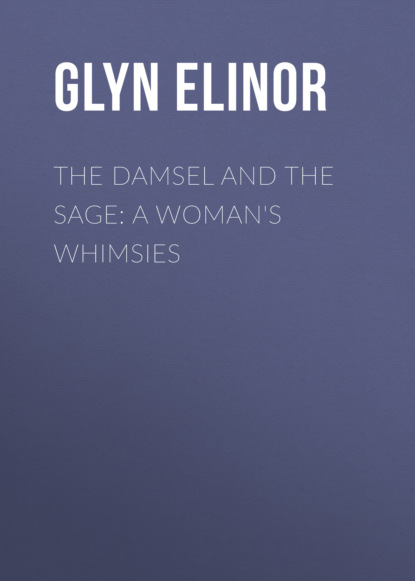 Glyn Elinor - The Damsel and the Sage: A Woman's Whimsies