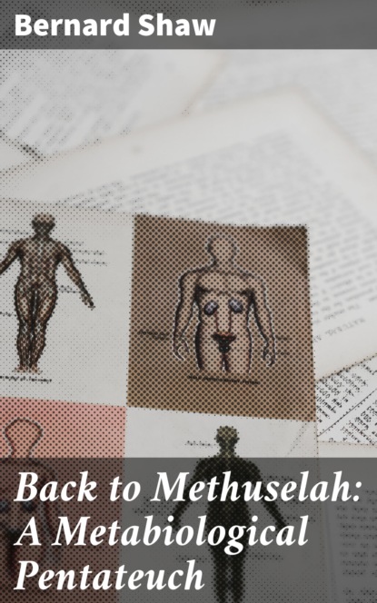 Bernard Shaw - Back to Methuselah: A Metabiological Pentateuch