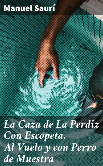 Manuel Saurí - La Caza de La Perdiz Con Escopeta, Al Vuelo y con Perro de Muestra