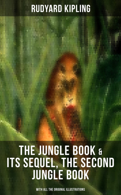 Редьярд Джозеф Киплинг - The Jungle Book & Its Sequel, The Second Jungle Book (With All the Original Illustrations)