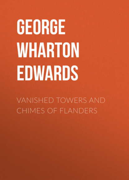 George Wharton Edwards - Vanished towers and chimes of Flanders