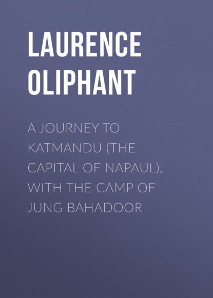 Laurence Oliphant - A Journey to Katmandu (the Capital of Napaul), with the Camp of Jung Bahadoor