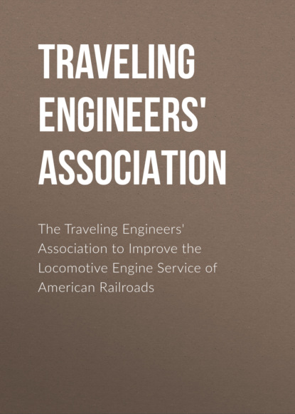 

The Traveling Engineers' Association to Improve the Locomotive Engine Service of American Railroads