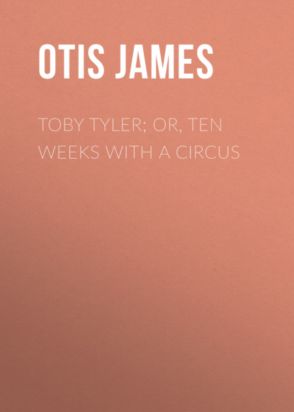 Otis James - Toby Tyler; Or, Ten Weeks with a Circus