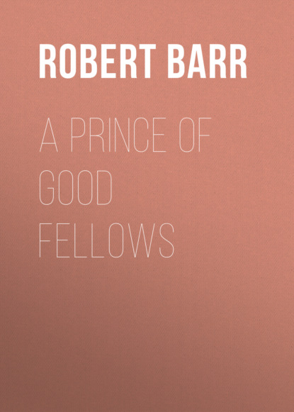 Robert  Barr - A Prince of Good Fellows