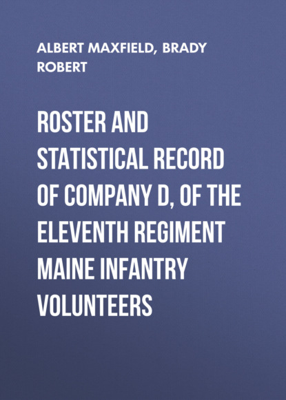 

Roster and Statistical Record of Company D, of the Eleventh Regiment Maine Infantry Volunteers