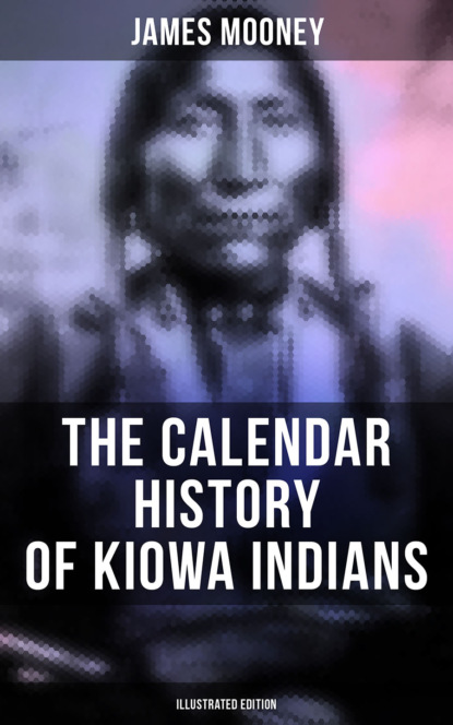 James Mooney - The Calendar History of Kiowa Indians (Illustrated Edition)