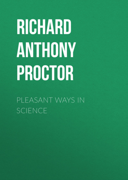 Richard Anthony Proctor - Pleasant Ways in Science