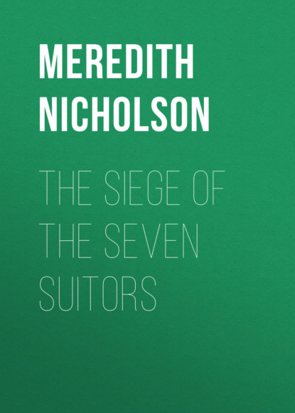 Meredith Nicholson - The Siege of the Seven Suitors