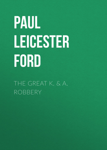 Paul Leicester Ford - The Great K. & A. Robbery