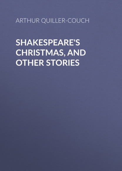 Arthur Quiller-Couch - Shakespeare's Christmas, and other stories