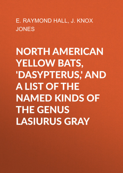 E. Raymond Hall - North American Yellow Bats, 'Dasypterus,' and a List of the Named Kinds of the Genus Lasiurus Gray