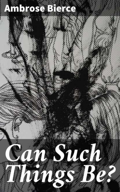 Ambrose Bierce - Can Such Things Be?