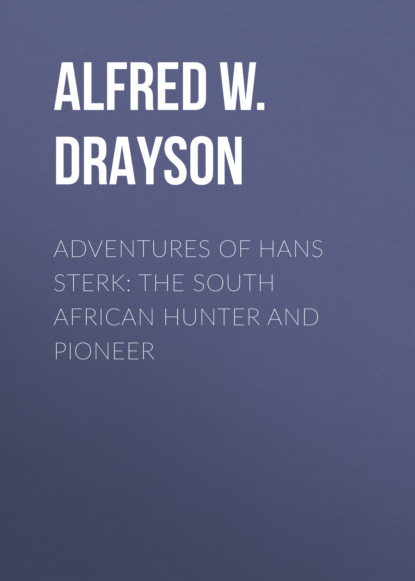 Alfred W. Drayson - Adventures of Hans Sterk: The South African Hunter and Pioneer