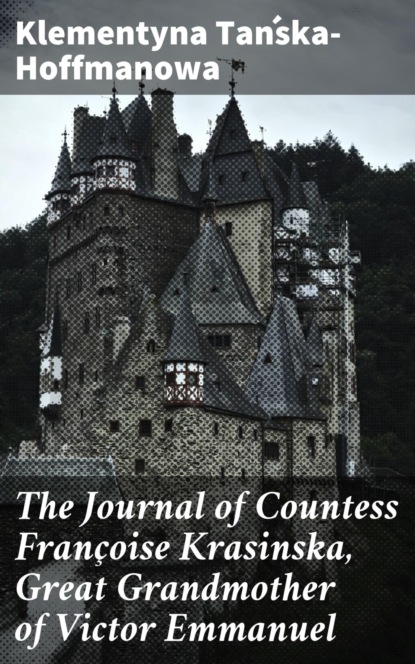 

The Journal of Countess Françoise Krasinska, Great Grandmother of Victor Emmanuel