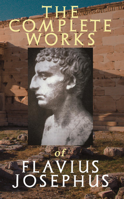 Flavius Josephus - The Complete Works of Flavius Josephus