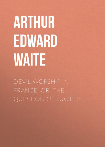 Arthur Edward Waite - Devil-Worship in France; or, The Question of Lucifer