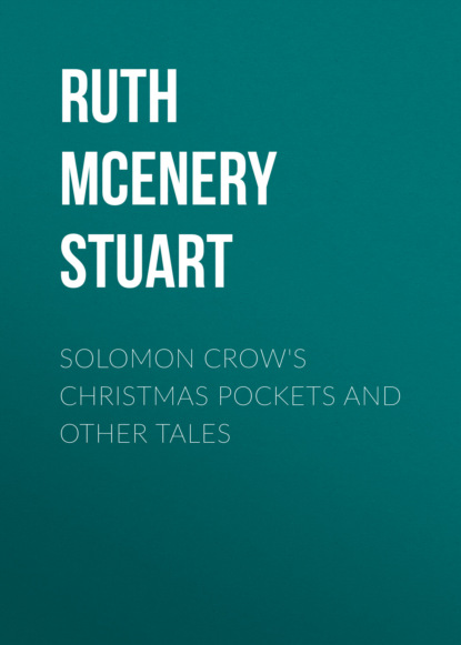 Ruth McEnery Stuart - Solomon Crow's Christmas Pockets and Other Tales