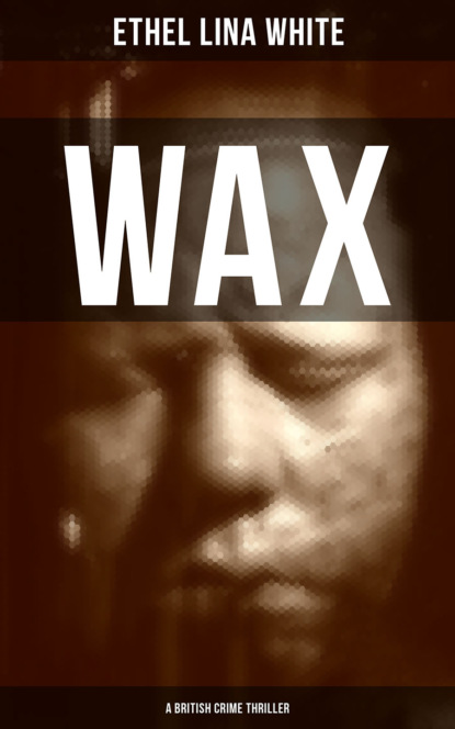 Ethel Lina White - WAX (A British Crime Thriller)