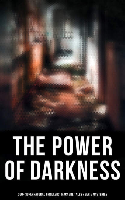 Гарриет Бичер-Стоу - The Power of Darkness: 560+ Supernatural Thrillers, Macabre Tales & Eerie Mysteries