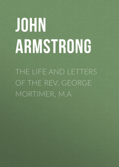 

The Life and Letters of the Rev. George Mortimer, M.A